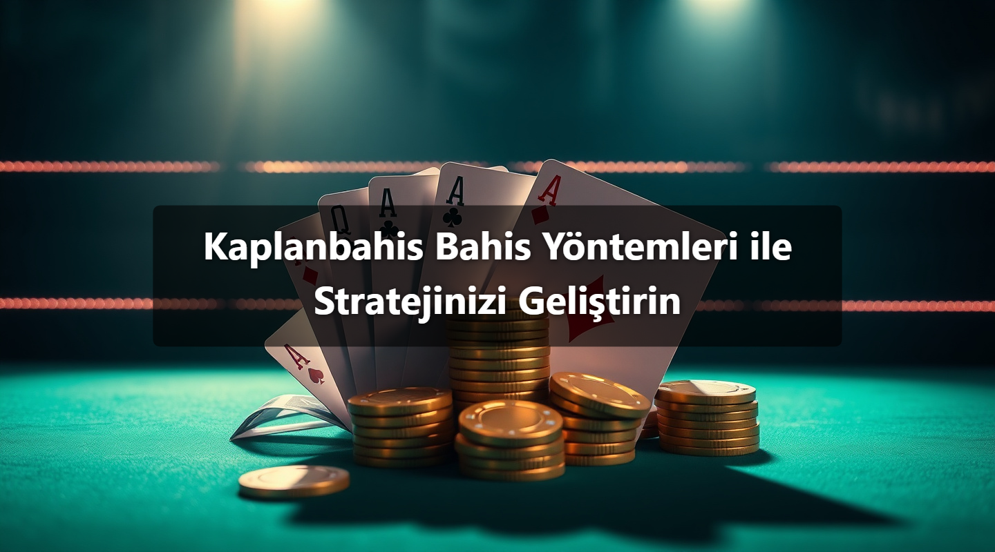 Kaplanbahis Bahis Yöntemleri ile Stratejinizi Geliştirin