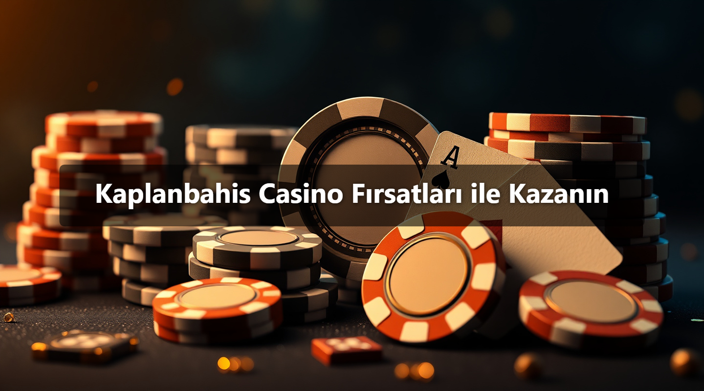 Kaplanbahis Casino Fırsatları ile Kazanın