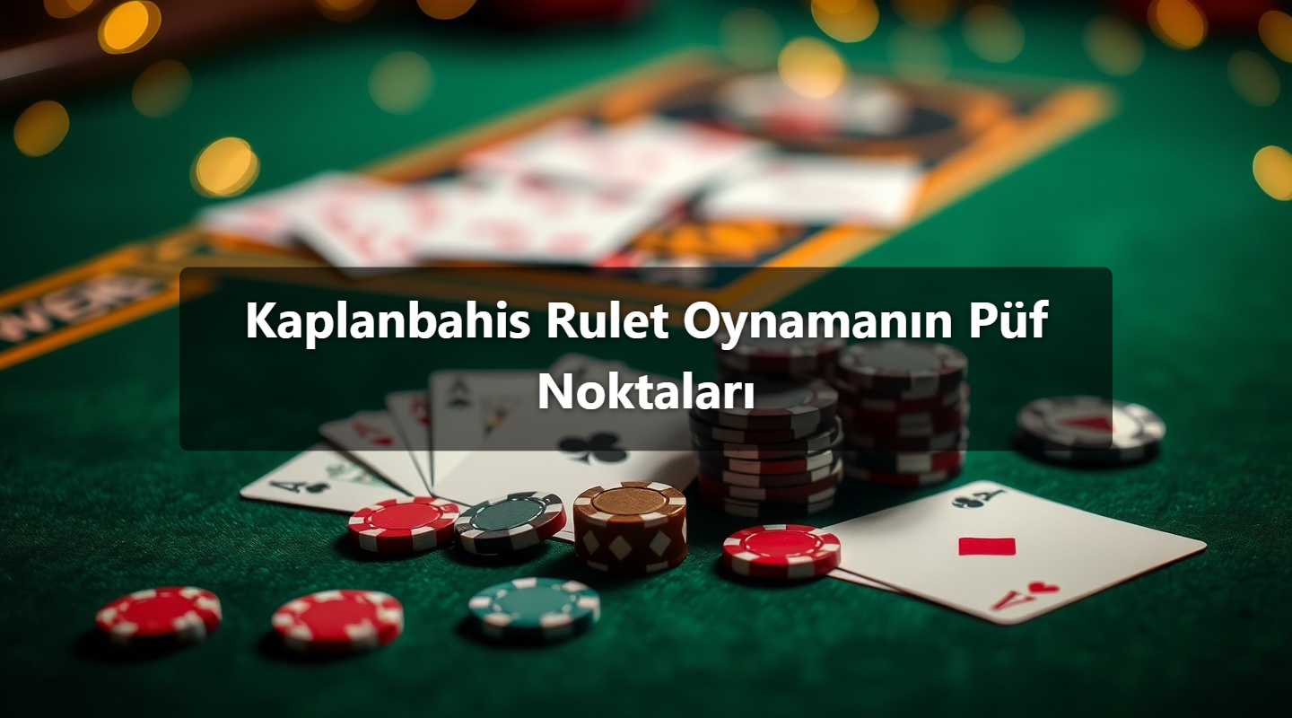 Kaplanbahis Rulet Oynamanın Püf Noktaları